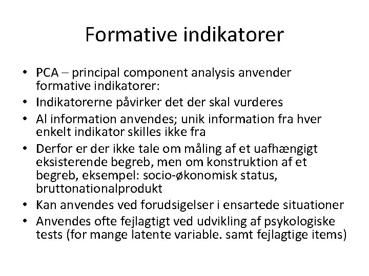 Formative indikatorer • PCA – principal component analysis anvender formative indikatorer: • Indikatorerne påvirker