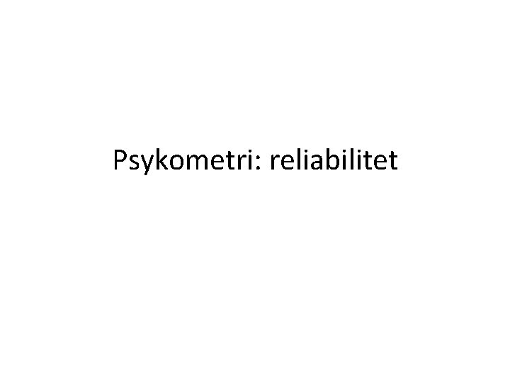 Psykometri: reliabilitet 