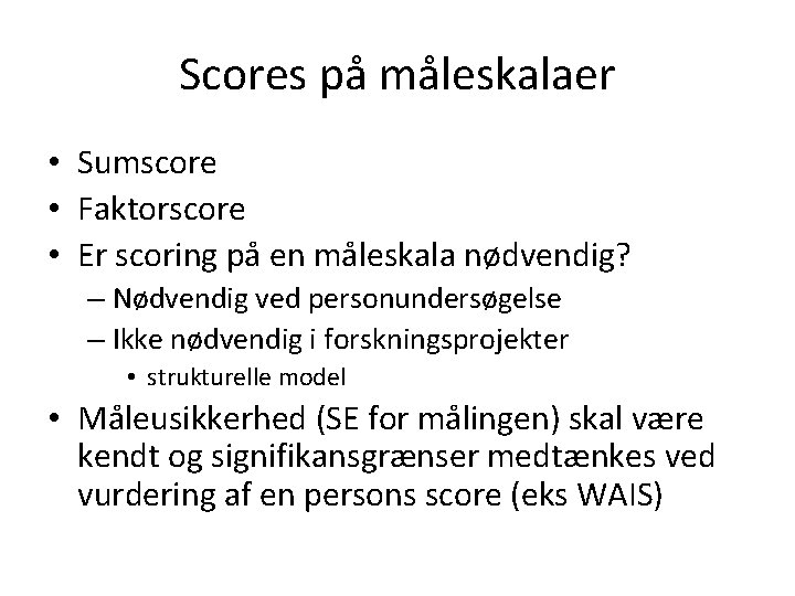 Scores på måleskalaer • Sumscore • Faktorscore • Er scoring på en måleskala nødvendig?