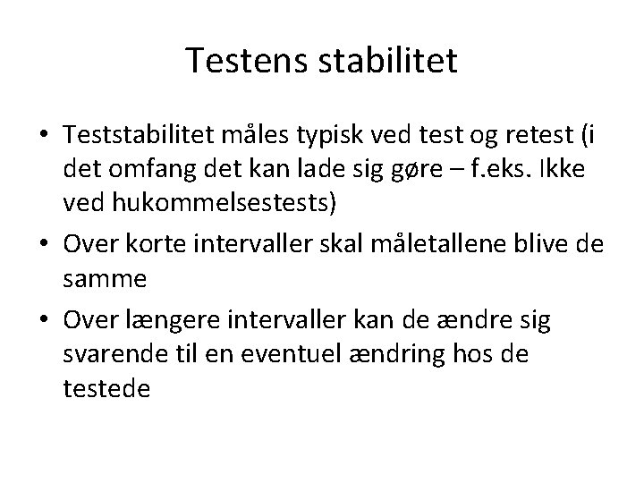 Testens stabilitet • Teststabilitet måles typisk ved test og retest (i det omfang det