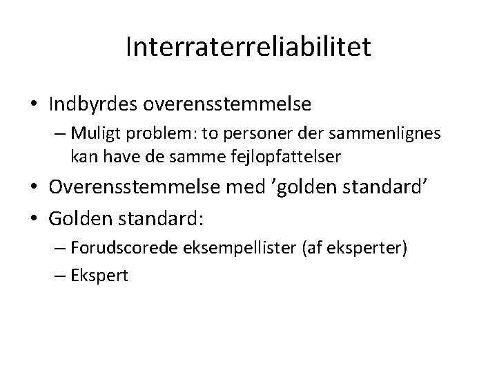 Interraterreliabilitet • Indbyrdes overensstemmelse – Muligt problem: to personer der sammenlignes kan have de