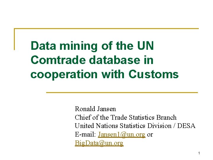 Data mining of the UN Comtrade database in cooperation with Customs Ronald Jansen Chief