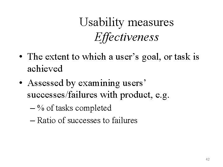 Usability measures Effectiveness • The extent to which a user’s goal, or task is