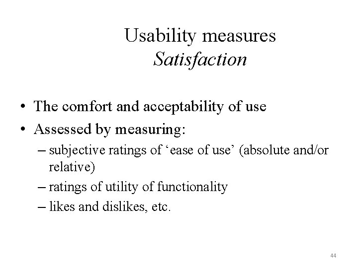 Usability measures Satisfaction • The comfort and acceptability of use • Assessed by measuring: