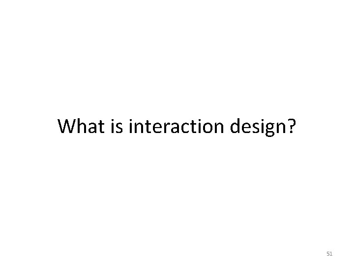 What is interaction design? 51 