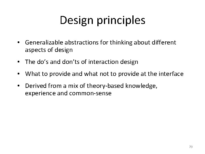 Design principles • Generalizable abstractions for thinking about different aspects of design • The