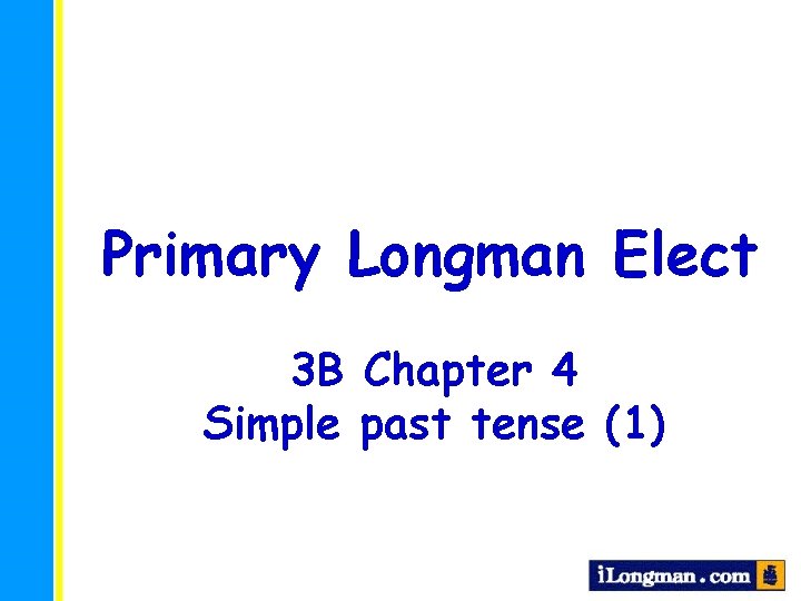 Primary Longman Elect 3 B Chapter 4 Simple past tense (1) 