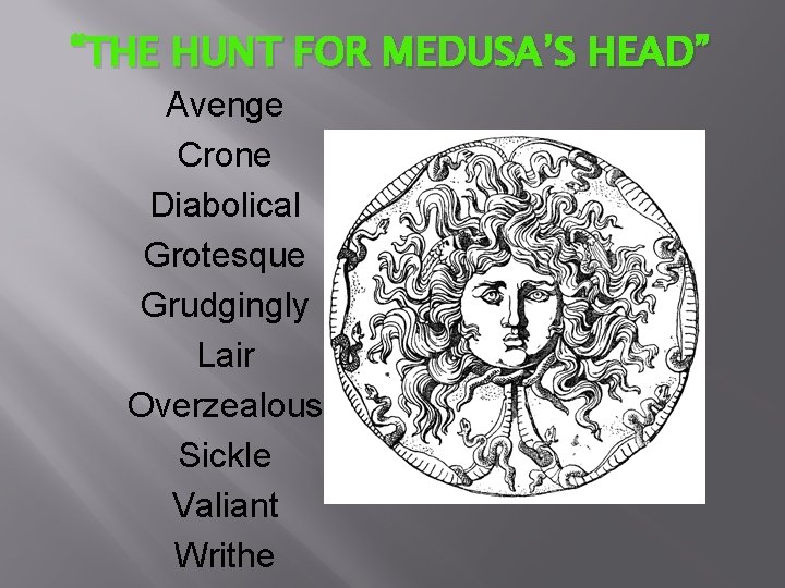 “THE HUNT FOR MEDUSA’S HEAD” Avenge Crone Diabolical Grotesque Grudgingly Lair Overzealous Sickle Valiant