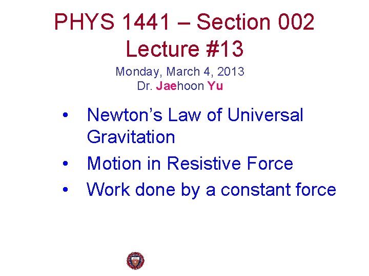 PHYS 1441 – Section 002 Lecture #13 Monday, March 4, 2013 Dr. Jaehoon Yu