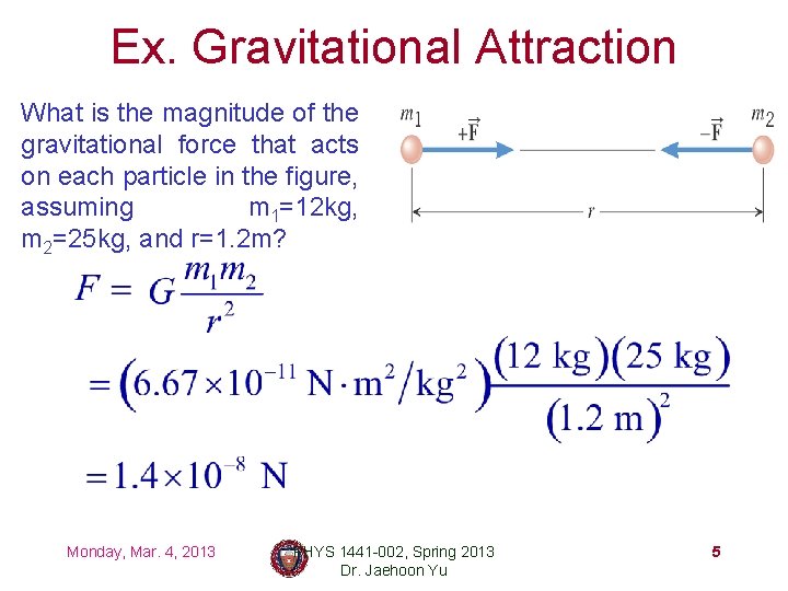 Ex. Gravitational Attraction What is the magnitude of the gravitational force that acts on