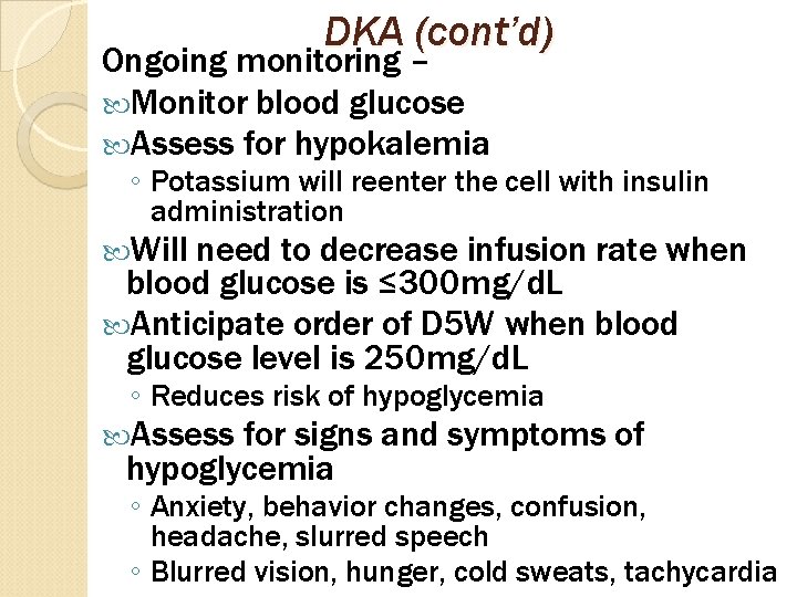 DKA (cont’d) Ongoing monitoring – Monitor blood glucose Assess for hypokalemia ◦ Potassium will