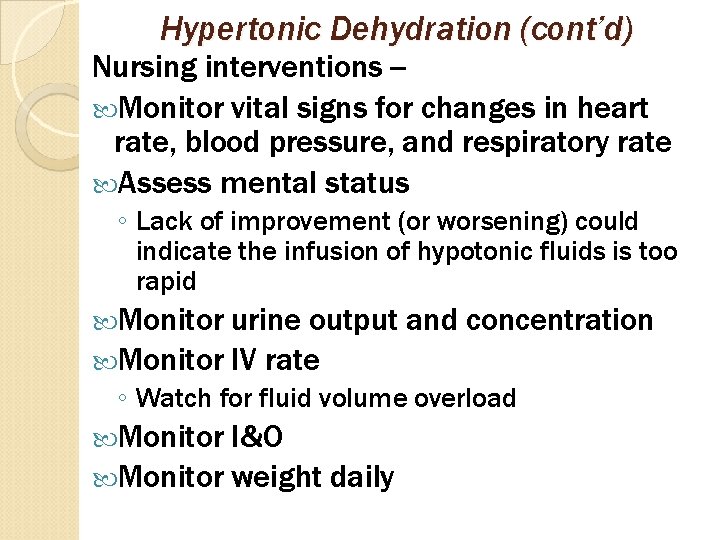 Hypertonic Dehydration (cont’d) Nursing interventions - Monitor vital signs for changes in heart rate,