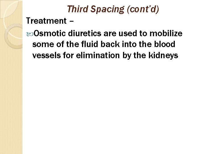 Third Spacing (cont’d) Treatment – Osmotic diuretics are used to mobilize some of the