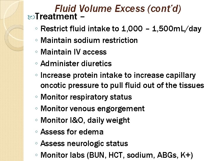 Fluid Volume Excess (cont’d) Treatment – ◦ Restrict fluid intake to 1, 000 –