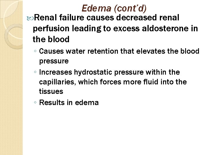  Renal Edema (cont’d) failure causes decreased renal perfusion leading to excess aldosterone in