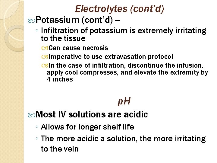 Electrolytes (cont’d) Potassium (cont’d) -- ◦ Infiltration of potassium is extremely irritating to the