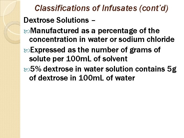 Classifications of Infusates (cont’d) Dextrose Solutions – Manufactured as a percentage of the concentration