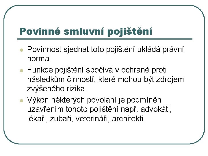 Povinné smluvní pojištění l l l Povinnost sjednat toto pojištění ukládá právní norma. Funkce