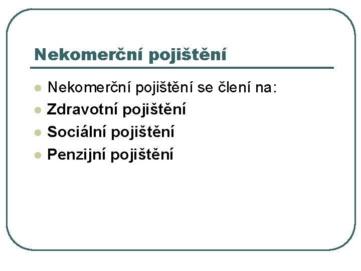 Nekomerční pojištění l l Nekomerční pojištění se člení na: Zdravotní pojištění Sociální pojištění Penzijní