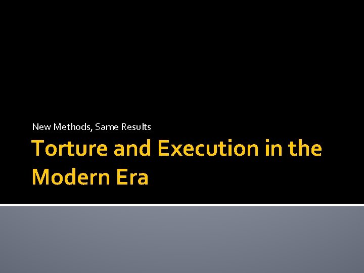 New Methods, Same Results Torture and Execution in the Modern Era 