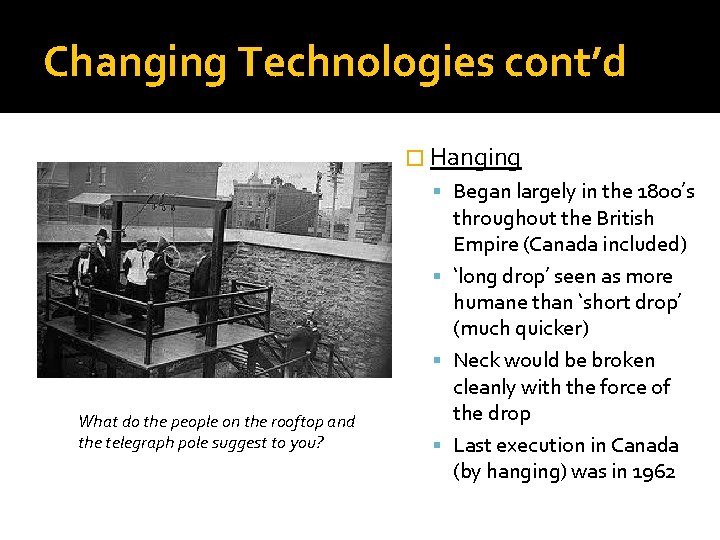 Changing Technologies cont’d � Hanging Began largely in the 1800’s What do the people