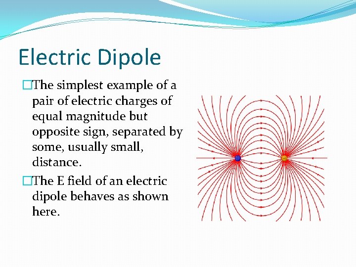 Electric Dipole �The simplest example of a pair of electric charges of equal magnitude