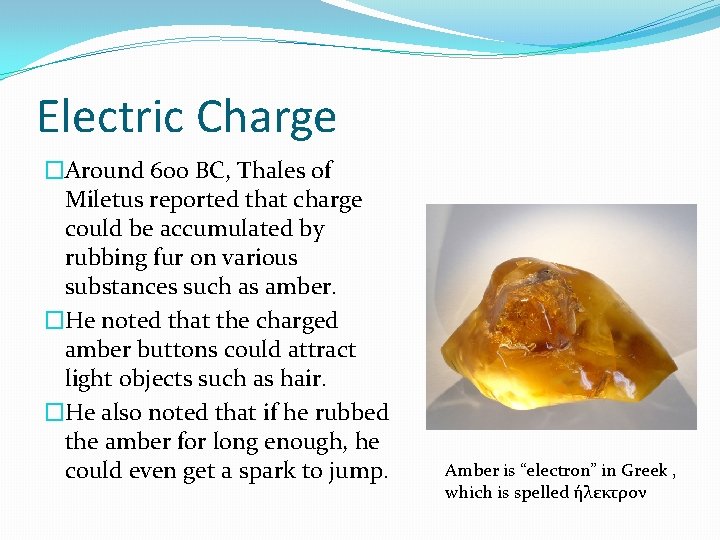 Electric Charge �Around 600 BC, Thales of Miletus reported that charge could be accumulated