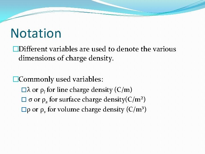 Notation �Different variables are used to denote the various dimensions of charge density. �Commonly