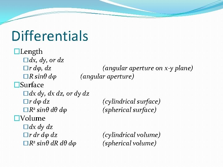 Differentials �Length �dx, dy, or dz �r dφ, dz �R sinθ dφ �Surface (angular