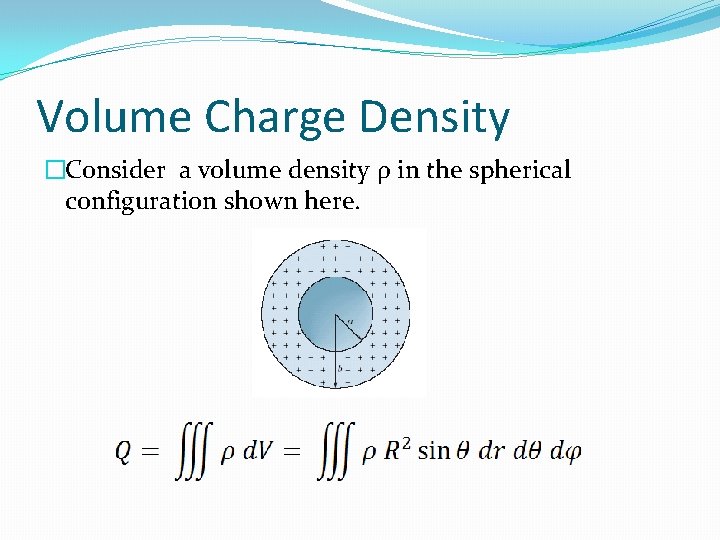 Volume Charge Density �Consider a volume density ρ in the spherical configuration shown here.