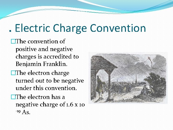 . Electric Charge Convention �The convention of positive and negative charges is accredited to