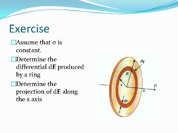Exercise �Assume that σ is constant. �Determine the differential d. E produced by a