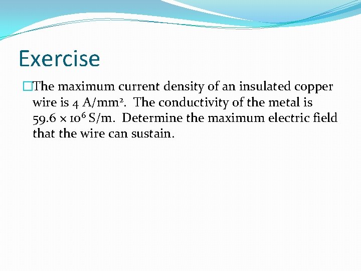 Exercise �The maximum current density of an insulated copper wire is 4 A/mm 2.