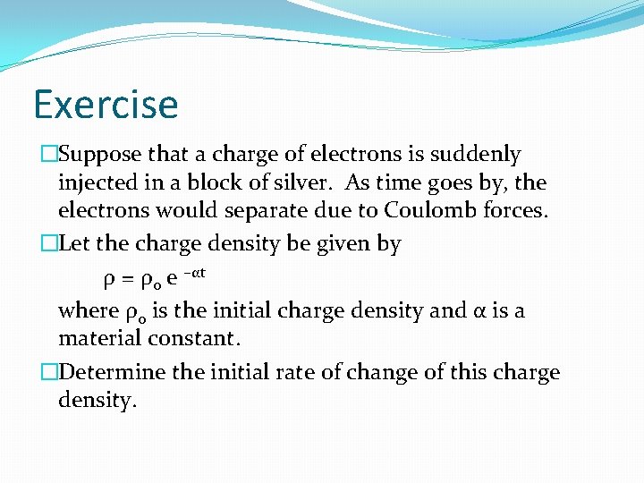 Exercise �Suppose that a charge of electrons is suddenly injected in a block of