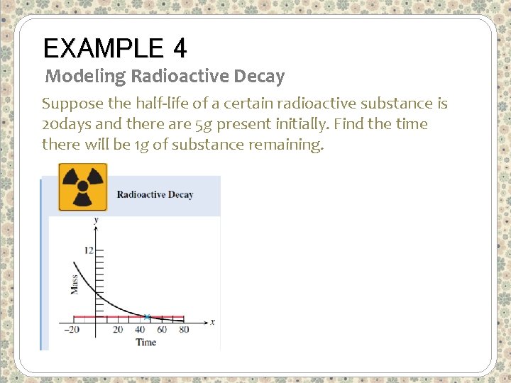 EXAMPLE 4 Modeling Radioactive Decay Suppose the half-life of a certain radioactive substance is