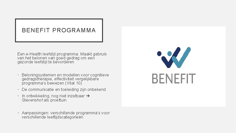 BENEFIT PROGRAMMA Een e-Health leefstijl programma. Maakt gebruik van het belonen van goed gedrag