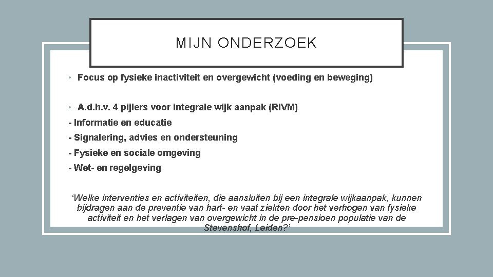 MIJN ONDERZOEK • Focus op fysieke inactiviteit en overgewicht (voeding en beweging) • A.