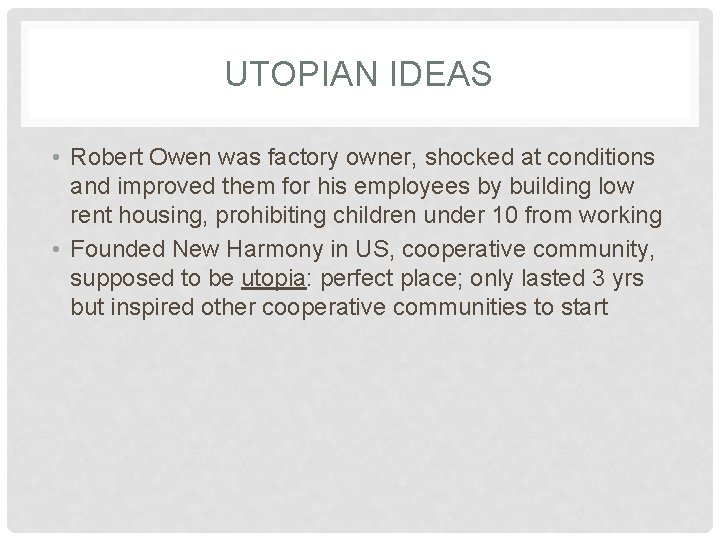 UTOPIAN IDEAS • Robert Owen was factory owner, shocked at conditions and improved them UTOPIAN IDEAS • Robert Owen was factory owner, shocked at conditions and improved them