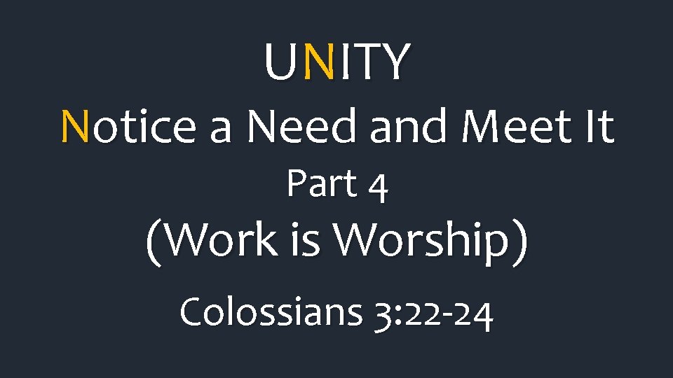 UNITY Notice a Need and Meet It Part 4 (Work is Worship) Colossians 3: UNITY Notice a Need and Meet It Part 4 (Work is Worship) Colossians 3: