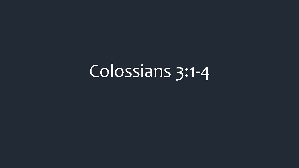 Colossians 3: 1 -4 Colossians 3: 1 -4
