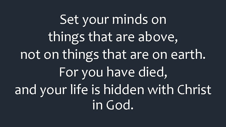 Set your minds on things that are above, not on things that are on Set your minds on things that are above, not on things that are on