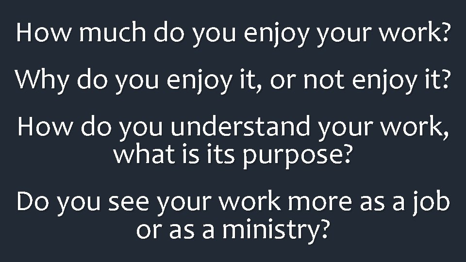 How much do you enjoy your work? Why do you enjoy it, or not How much do you enjoy your work? Why do you enjoy it, or not