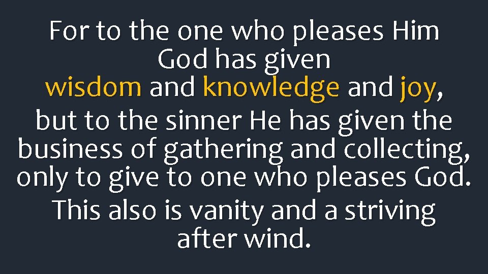 For to the one who pleases Him God has given wisdom and knowledge and For to the one who pleases Him God has given wisdom and knowledge and