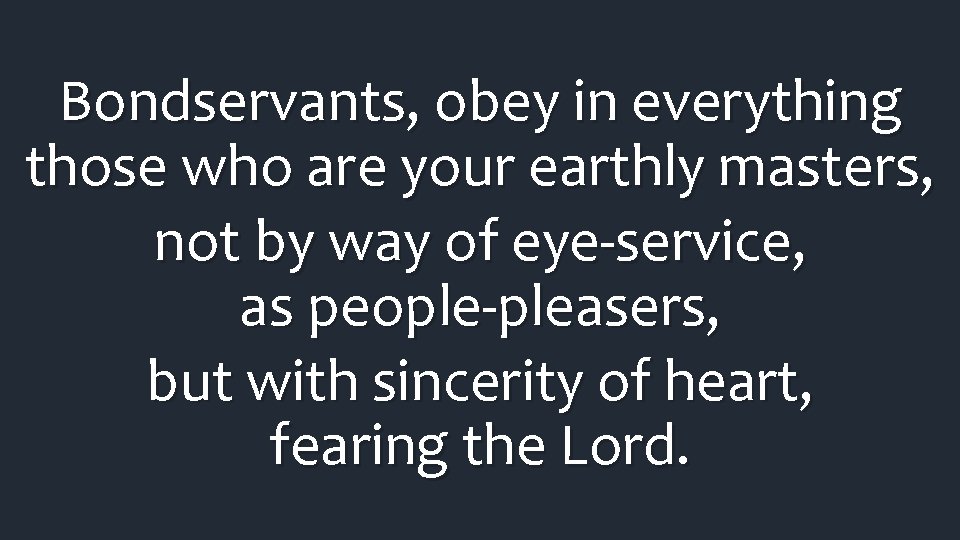 Bondservants, obey in everything those who are your earthly masters, not by way of Bondservants, obey in everything those who are your earthly masters, not by way of