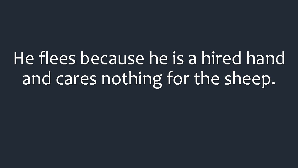 He flees because he is a hired hand cares nothing for the sheep. He flees because he is a hired hand cares nothing for the sheep.