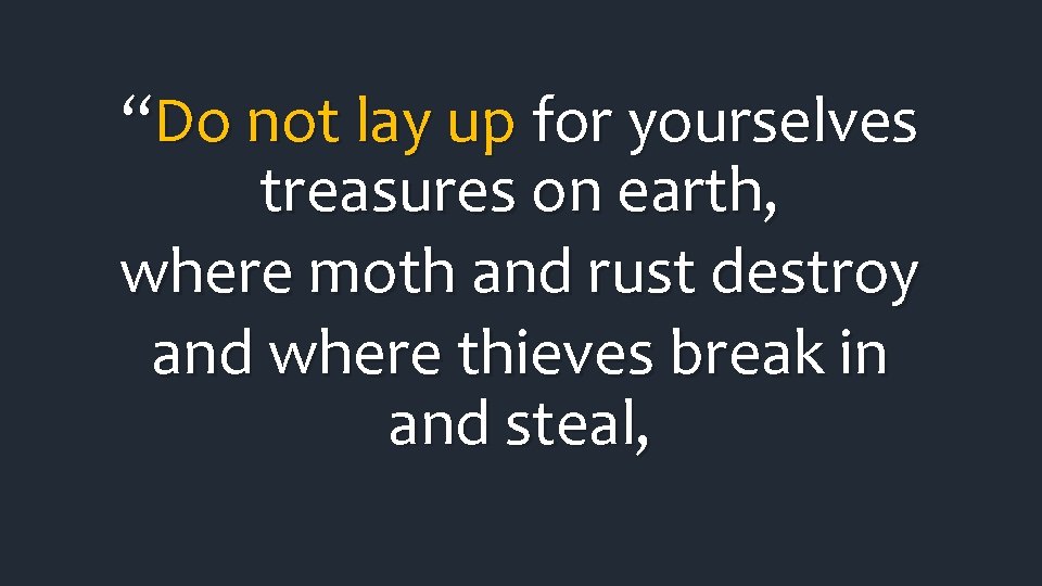 “Do not lay up for yourselves treasures on earth, where moth and rust destroy “Do not lay up for yourselves treasures on earth, where moth and rust destroy