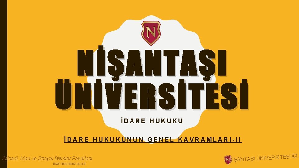 NİŞANTAŞI ÜNİVERSİTESİ İDARE HUKUKUNUN GENEL KAVRAMLARI-II İktisadi, İdari ve Sosyal Bilimler Fakültesi iisbf. nisantasi.