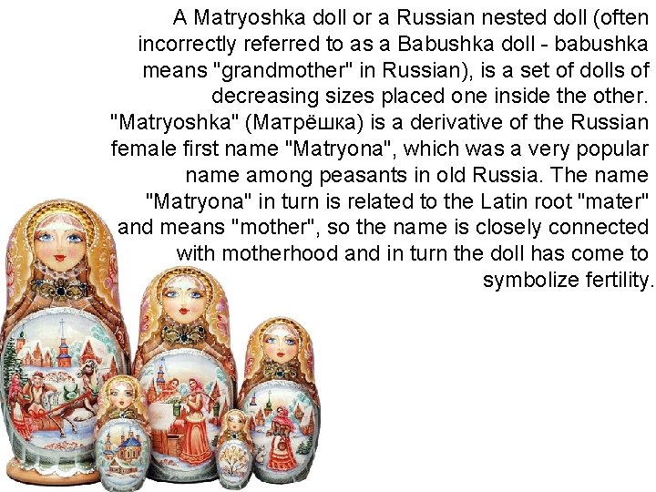 A Matryoshka doll or a Russian nested doll (often incorrectly referred to as a