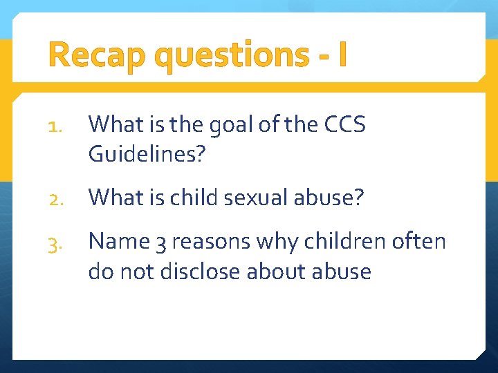 Recap questions - I 1. What is the goal of the CCS Guidelines? 2.