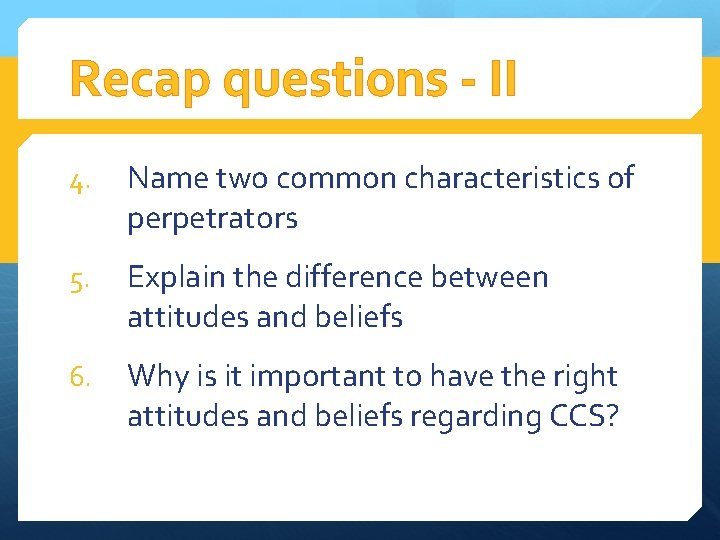 Recap questions - II 4. Name two common characteristics of perpetrators 5. Explain the